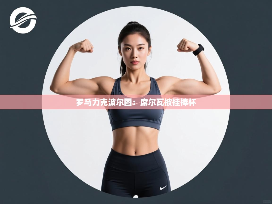 开云体育app安装-罗马力克波尔图：席尔瓦披挂捧杯  第4张