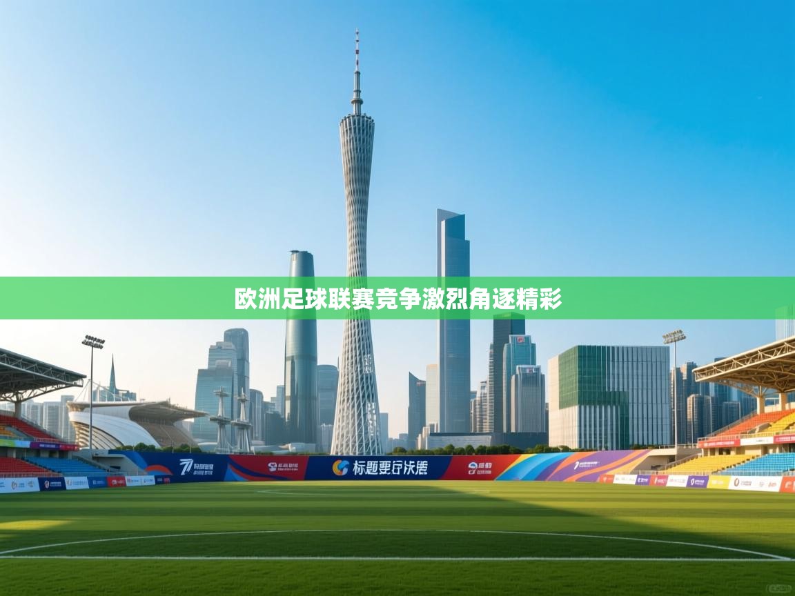 开云赛事-欧洲足球联赛竞争激烈角逐精彩  第1张