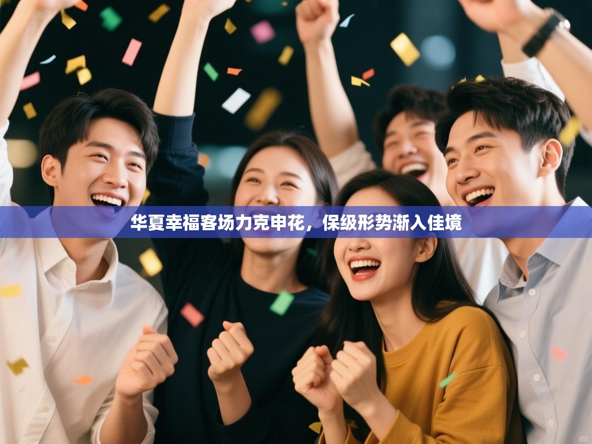 开云体育多语言中文版-华夏幸福客场力克申花，保级形势渐入佳境  第4张